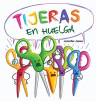 Title: Tijeras en Huelga: Un libro infantil divertido, con rimas, para leer en voz alta para preescolar, jardín de infantes, primer grado, segundo grado, tercer grado, cuarto grado o primeros lectores, Author: Jennifer Jones