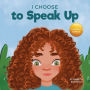 I Choose to Speak Up: A Colorful Picture Book About Bullying, Discrimination, or Harassment