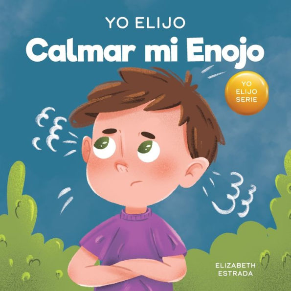Yo Elijo Calmar mi Enojo: Un libro colorido e ilustrado sobre el manejo de la ira y los sentimientos emociones difÃ¯Â¿Â½ciles
