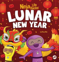 Title: Ninja Life Hacks Lunar New Year: A Children's Book About Lunar New Year, Chinese New Year, Author: Mary Nhin