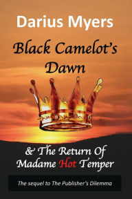 Title: Black Camelot's Dawn: & The Return of Madame Hot Temper (Book #2), Author: Darius Myers