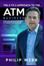 The A to Z Approach to the ATM Business: How to Earn Extra Income by Owning Your Own ATM