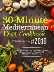 Title: 30-Minute Mediterranean Diet Cookbook: 100 Healthy and Delicious Mediterranean Recipes That are Cooked in 30 Minutes for Weight Loss, Author: Patrick Corlew
