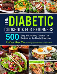 Title: The Diabetic Cookbook for Beginners: 500 Easy and Healthy Diabetic Diet Recipes for the Newly Diagnosed 21-Day Meal Plan to Manage Type 2 Diabetes and Prediabetes, Author: Tiara R Barrett