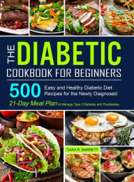 Title: The Diabetic Cookbook for Beginners: 500 Easy and Healthy Diabetic Diet Recipes for the Newly Diagnosed 21-Day Meal Plan to Manage Type 2 Diabetes and Prediabetes, Author: Tiara R Barrett