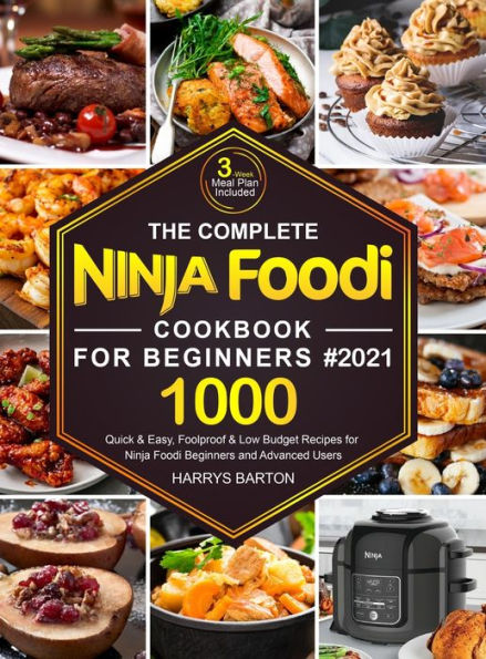 The Complete Ninja Foodi Cookbook for Beginners #2021: 1000 Quick & Easy, Foolproof & Low Budget Recipes for Ninja Foodi Beginners and Advanced Users (3-Week Meal Plan Included)