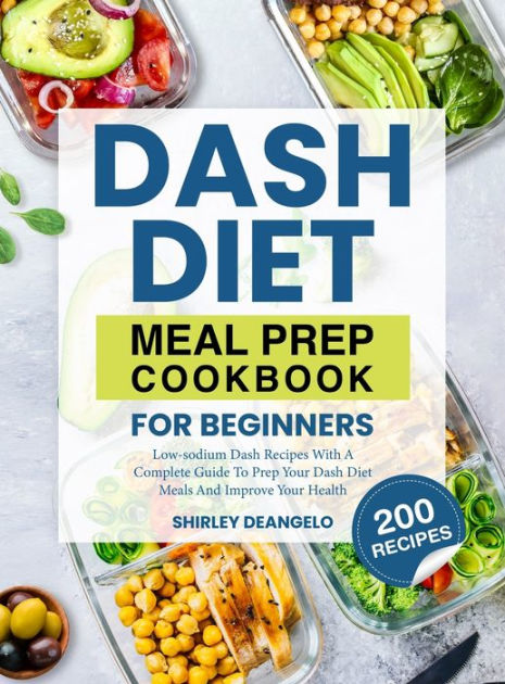 DASH Diet Meal Prep Cookbook for Beginners: 200 Low-Sodium DASH Recipes ...