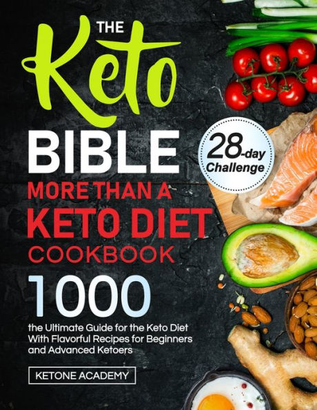 the Keto Bible More Than A Diet Cookbook: Ultimate Guide for With 1000 Flavorful Recipes Beginners and Advanced Ketoers