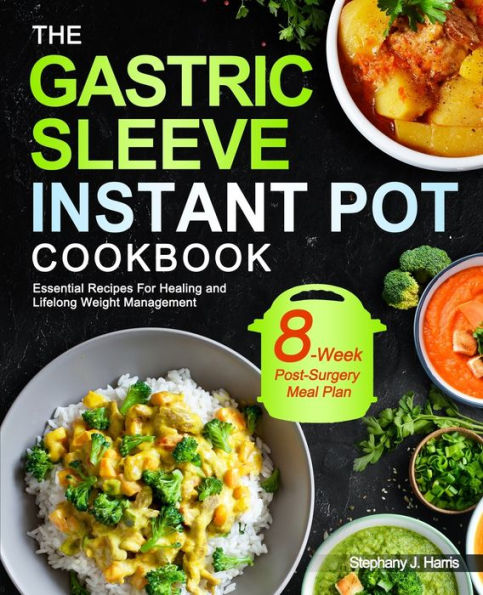 The Gastric Sleeve Instant Pot Cookbook: Essential Recipes For Healing and Lifelong Weight Management With 8-Week Post-Surgery Meal Plan to Help You Recover Efficiently