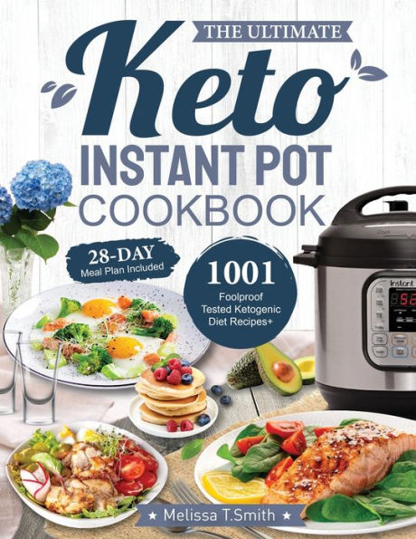 the Ultimate Keto Instant Pot Cookbook: 1001 Foolproof, Tested Ketogenic Diet Recipes to Cook Homemade Ready-to-Go Meals with your Pressure Cooker