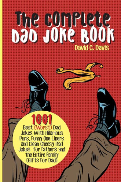The Complete Dad Joke Book: 1001 Best(Worst) Dad Jokes With Hilarious Puns, Funny One Liners and Clean Cheesy Dad Jokes for Fathers and the Entire Family (Gifts For Dad)