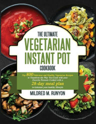 Title: The Ultimate Vegetarian Instant Pot Cookbook: Top 800 Easy and Delicious Recipes for Your Plant-Based Lifestyle，Ultimate Vegetarian Instant Pot Cookbook for Beginners, Author: Mildred M Runyon