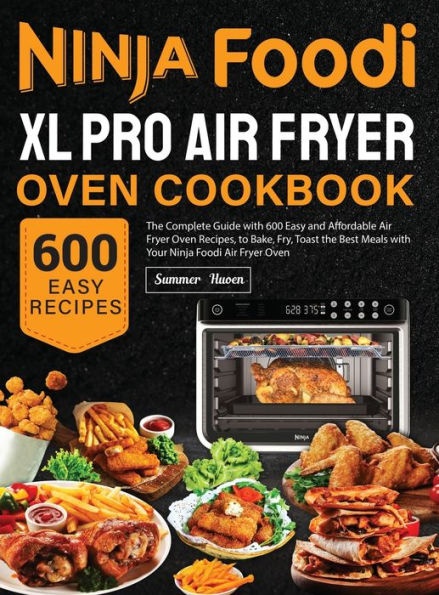 Ninja Foodi XL Pro Air Fryer Oven Cookbook: The Complete Guide with 600 Easy and Affordable Air Fryer Oven Recipes, to Bake, Fry, Toast the Best Meals with Your Ninja Foodi Air Fryer Oven