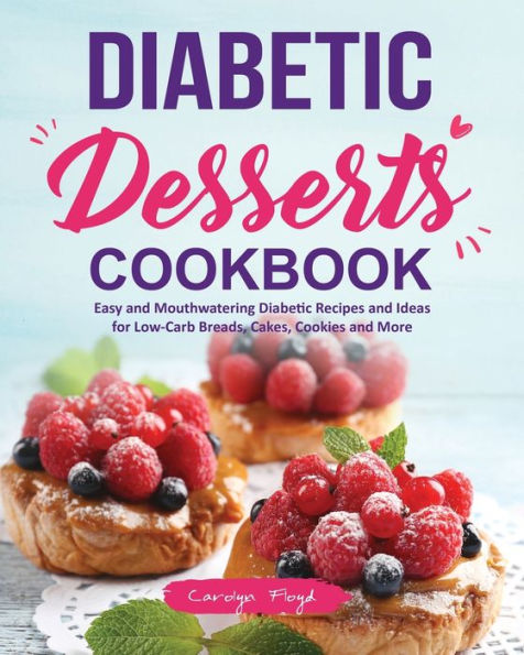 Diabetic Desserts Cookbook: Easy and Mouthwatering Recipes Ideas for Low-Carb Breads, Cakes, Cookies More