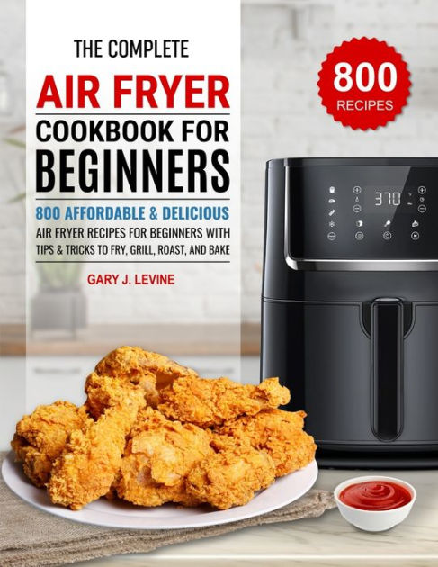 The Complete Air Fryer Cookbook For Beginners by Gary J. Levine ...