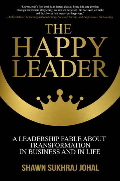The Happy Leader: A Leadership Fable About Transformation in Business and in Life