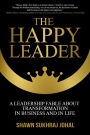 The Happy Leader: A Leadership Fable About Transformation in Business and in Life