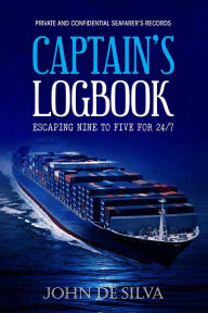 Title: Captain's Logbook: Escaping Nine to Five for 24/7, Author: John De Silva