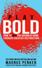 Play Bold: How to Win the Business Game through Creative Destruction