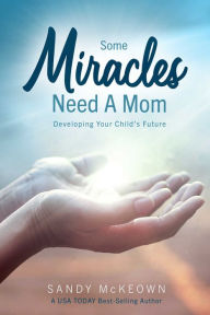 Some Miracles Need a Mom: Developing Your Child's Future