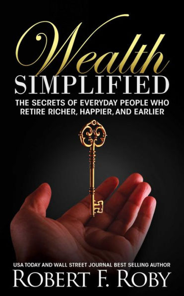 Wealth Simplified: The Secrets of Everyday People Who Retire Richer, Happier, and Earlier