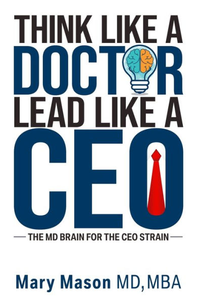 Think like a Doctor, Lead CEO: the MD Brain for CEO Strain