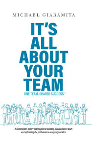 Title: It's All About Your Team: One Team. Shared Success., Author: Michael Giaramita