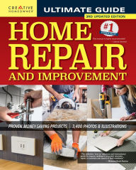 Title: Ultimate Guide to Home Repair and Improvement, 3rd Updated Edition: Proven Money-Saving Projects; 3,400 Photos & Illustrations, Author: Creative Homeowner