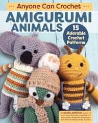 Title: Anyone Can Crochet Amigurumi Animals: 15 Adorable Crochet Patterns, Author: Kristi Simpson