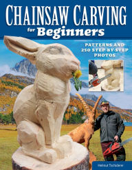 Title: Chainsaw Carving for Beginners: Patterns and 250 Step-by-Step Photos, Author: Helmut Tschiderer