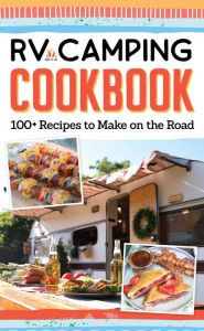 Title: RV Camping Cookbook: 100+ Recipes to Make on the Road, Author: Editors of Fox Chapel Publishing