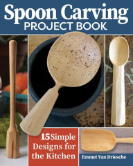 Title: Spoon Carving Project Book: 15 Simple Designs for the Kitchen, Author: Emmet Van Driesche