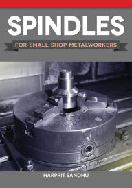 Title: Spindles for Small Shop Metalworkers, Author: Harprit Sandhu