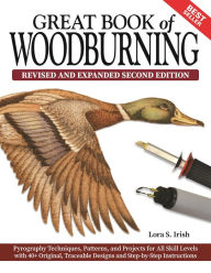 Title: Great Book of Woodburning, Revised and Expanded Second Edition: Pyrography Techniques, Patterns, and Projects for All Skill Levels with 40+ Original, Traceable Designs and Step-by-Step Instructions, Author: Lora S. Irish