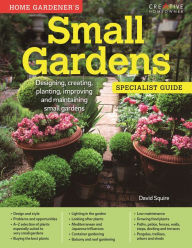 Title: Small Gardens: Specialist Guide: Designing, creating, planting, improving and maintaining small gardens, Author: David Squire
