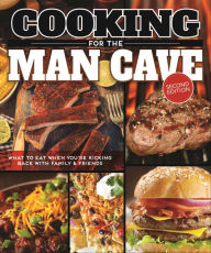 Title: Cooking for the Man Cave: What to Eat When You're Kicking Back with Family & Friends, Author: Editors of Fox Chapel Publishing