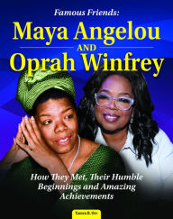 Title: Famous Friends: Maya Angelou and Oprah Winfrey: How They Met, Their Humble Beginnings and Amazing Achievements, Author: Tamra B. Orr