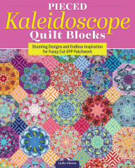 Title: Pieced Kaleidoscope Quilt Blocks: Stunning Designs and Endless Inspiration for Fussy Cut EPP Patchwork, Author: Lydia Cheney