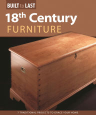 Title: 18th Century Furniture(Built to Last): 7 Traditional Projects to Grace Your Home, Author: Skills Institute Press