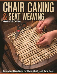 Title: Chair Caning & Seat Weaving Handbook: Illustrated Directions for Cane, Rush, and Tape Seats, Author: Skills Institute Press