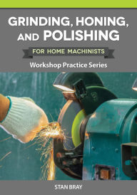 Texbook download Grinding, Honing, and Polishing for Home Machinists: Workshop Practice Series 9781637415573 