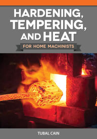 Title: Hardening, Tempering, and Heat Treatment for Home Machinists, Author: Tubal Cain