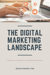 Title: The Digital Marketing Landscape: Creating a Synergistic Consumer Experience, Author: Jessica Rogers