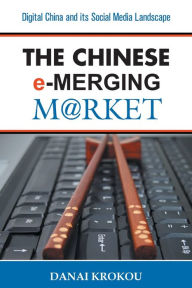 Title: Entering the Chinese e-Merging Market, Second Edition: Digital China and its Social Media Landscape, Author: Danai Krokou