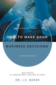 Title: How to Make Good Business Decisions, Author: J.C. Baker