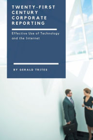 Title: Twenty-First Century Corporate Reporting: Effective Use of Technology and The Internet, Author: Gerald Trites