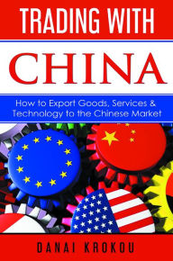 Title: Trading With China: How to Export Goods, Services, & Technology to the Chinese Market, Author: Danai Krokou