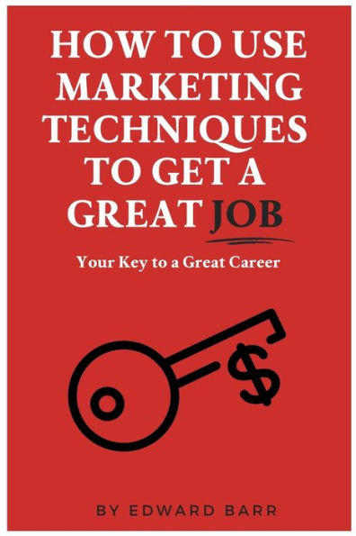 How to Use Marketing Techniques Get a Great Job: Your Key Career