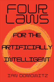 Title: Four Laws for the Artificially Intelligent, Author: Ian  Domowitz