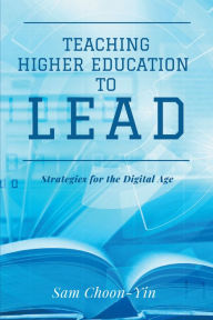 Title: Teaching Higher Education to Lead: Strategies for the Digital Age, Author: Sam Choon-Yin